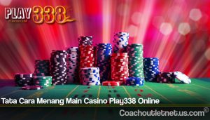 Tata Cara Menang Main Casino Play338 Online