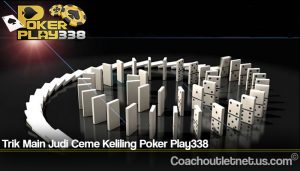 Trik Main Judi Ceme Keliling Poker Play338